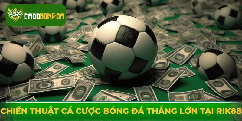 Đi qua các chiến thuật cá cược bóng đá thắng lớn tại Rik88